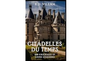 Citadelles du Temps : 100 Châteaux et leurs Légendes: Guide historique des châteaux et forteresses célèbres
