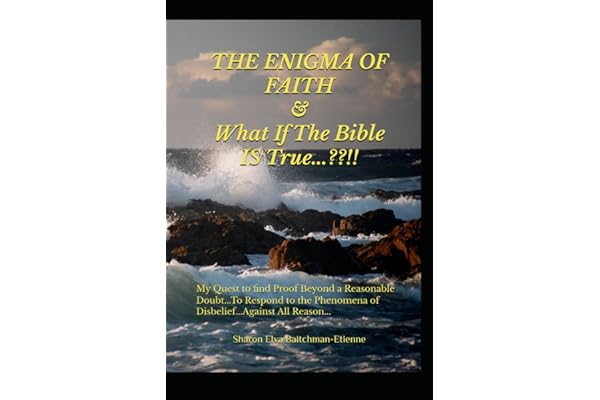 THE ENIGMA OF FAITH &: What If The Bible IS True? My Quest To Find Proof Beyond a Reasonable Doubt...