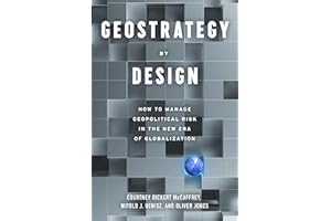 Geostrategy By Design: How to Manage Geopolitical Risk in The New Era of Globalization: How to Manage Political Risk in a Shifting World Order