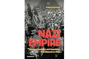 Nazi Empire: German Colonialism And Imperialism From Bismarck To Hitler