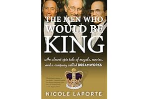 The Men Who Would Be King: An Almost Epic Tale of Moguls, Movies, and a Company Called DreamWorks