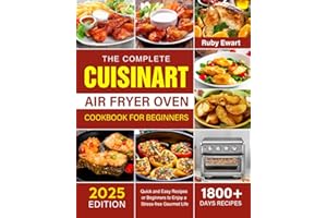 The Complete Cuisinart Air Fryer Oven Cookbook for Beginners 2025: 1800+ Days Quick and Easy Recipes or Beginners to Enjoy a Stress-free Gourmet Life