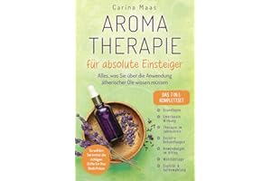 Aromatherapie für absolute Einsteiger - Das 7-in-1-Komplettset: Alles, was Sie über die Anwendung ätherischer Öle wissen müssen. So wählen Sie immer die richtigen Düfte für Ihre Bedürfnisse