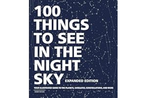 100 Things to See in the Night Sky, Expanded Edition: Your Illustrated Guide to the Planets, Satellites, Constellations, and More