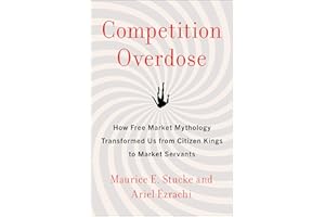 Competition Overdose: How Free Market Mythology Transformed Us from Citizen Kings to Market Servants