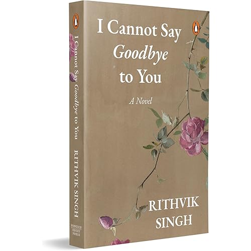 I Cannot Say Goodbye to You: An unforgettable romance novel by one of India’s most popular writers - Rithvik Singh