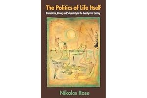 The Politics of Life Itself: Biomedicine, Power, and Subjectivity in the Twenty-First Century (In-Formation)