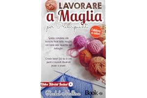 Lavorare a maglia per principianti: Guida completa alle tecniche base della maglia con tante idee descritte nel dettaglio. Create lavori fai da te con punti e modelli illustrati passo a passo.