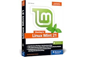 Einstieg in Linux Mint 21: Ohne Vorwissen direkt durchstarten und die Linux-Welt entdecken