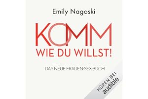 Komm, wie du willst! Das neue Frauen-Sex-Buch: Come As You Are