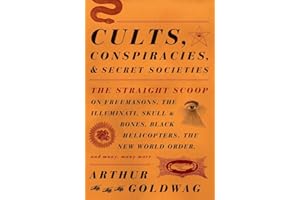 Cults, Conspiracies, and Secret Societies: The Straight Scoop on Freemasons, The Illuminati, Skull and Bones, Black Helicopters, The New World Order, and many, many more
