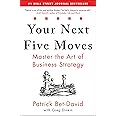 Your Next Five Moves: Master the Art of Business Strategy