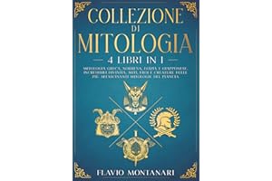 Collezione di Mitologia - 4 Libri in 1 - Mitologia Greca, Norrena, Egizia e Giapponese. Incredibili Divinità, Miti, Eroi e Creature delle più Affascinanti Mitologie del Pianeta