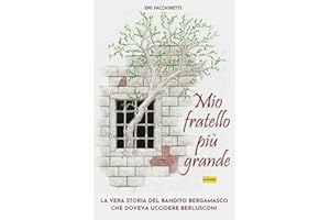 Mio fratello più grande: La vera storia del bandito bergamasco che doveva uccidere Berlusconi