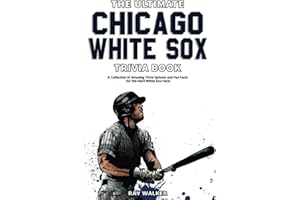 The Ultimate Chicago White Sox Trivia Book: A Collection of Amazing Trivia Quizzes and Fun Facts for Die-Hard White Sox Fans!