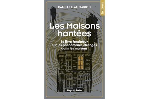 Maisons Hantées - Le livre fondateur sur les phénomènes étranges dans les maisons: Le livre fondateur sur les phénomènes étranges dans les maisons