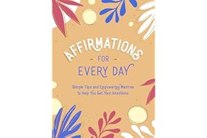 Affirmations for Every Day: Simple Tips and Empowering Mantras to Help You Set Your Intentions