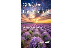 Glück im Lavendelfeld: Ein Feel-Good-Roman (Feel-Good-Romanreihe für die Seele)