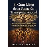El Gran Libro de la Sanaci&oacute;n Transgeneracional: C&oacute;mo identificar y liberar los traumas, patrones y mandatos heredados de tu &aacute;