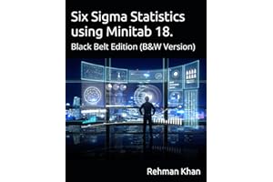 SIx Sigma Statistics using Minitab 18: Black Belt Edition, (B&W Version)