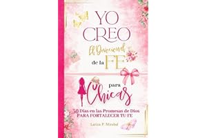 YO CREO. EL DEVOCIONAL DE LA FE PARA CHICAS: 30 Días en las Promesas de Dios para fortalecer tu fe. Libro devocional para Chicas Adolescentes. Diario de oración para adolescentes cristianas.