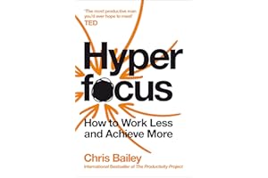 Hyperfocus: How to Work Less to Achieve More: Chris Bailey