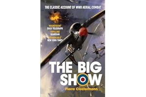 The Big Show: The Classic Account of WWII Aerial Combat (Pierre Clostermann's Air War Collection)