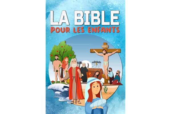 LA BIBLE POUR LES ENFANTS: Facile à lire et entièrement illustrée - Ancien et Nouveau Testament - Ma première bible