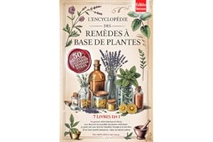 L'ENCYCLOPÉDIE DES REMÈDES À BASE DE PLANTES: 7 LIVRES EN 1 Histoire, Propriétés & Utilisations des Plantes Médicinales, Conseils pratiques pour la Prévention et le Bien-être +Recettes, eBook & Calend