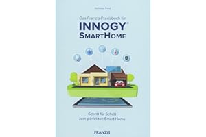 Das Franzis-Praxisbuch für innogy® SmartHome: Schritt für Schritt zum perfekten Smart Home
