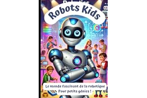ROBOTS KIDS: Le Monde Fascinant de la Robotique pour les Petits Génies | Livre Educatif sur la Robotique et l'Intelligence Artificielle pour les enfants | Dès 7 ans
