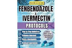 FENBENDAZOLE & IVERMECTIN PROTOCOLS: A Comprehensive, Research-Based Guide to Fenbendazole & Ivermectin Protocols. Real-World Frameworks, Updated Studies, Dosage References, and Patient Tools for Saf