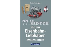 77 Museen für echte Eisenbahnfans. Geschichte, Ausstellungen, Fakten rund ums Thema Eisenbahn. Broschiert – 15. Oktober 2018