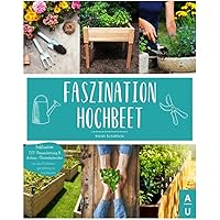 Faszination Hochbeet: Das große Hochbeet Buch mit allem Wissenswerten zu dem Alleskönner aus dem Garten. Inkl. DIY…