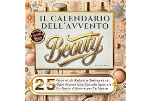 Il Calendario Dell'Avvento Beauty: 25 Giorni di Relax e Benessere: Ogni Giorno Una Coccola Speciale, Un Gesto d'Amore per Te Stessa: Il Tuo Nuovo Percorso di Bellezza