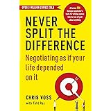 Never Split the Difference: Negotiating as if Your Life Depended on It