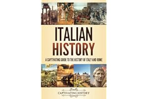 Italian History: A Captivating Guide to the History of Italy and Rome (History of European Countries)