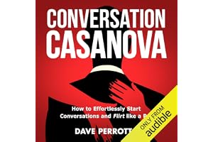 Conversation Casanova: How to Effortlessly Start Conversations and Flirt Like a Pro