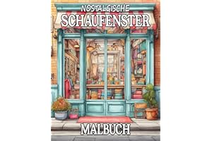 Nostalgische Schaufenster Malbuch: Ausmalbuch für kreative Erwachsene und Jugendliche mit 50 nostalgischen Schaufenster Motiven für Stressabbau und mehr Achtsamkeit