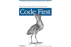 Programming Entity Framework: Code First: Creating and Configuring Data Models from Your Classes (OREILLY AND ASSOCIATE)