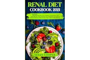Renal Diet Cookbook: 300 Healthy Low Sodium, Potassium, and Phosphorus Tasty Recipes for Beginners to Control Kidney Disease (CKD) at Any Stage, and Avoid Dialysis