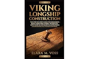 Viking Longship Construction: The Step-by-Step Guide for Beginners – Build Your First Model or Replica with Over 50 Detailed Illustrations