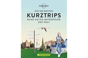 Lonely Planet: Die 900 besten Kurztrips rund um die Metropolen der Welt. Ausgewählte Ausflugsziele erreichbar in 1, 2 und 3 Stunden. Von bekannten und beliebten bis zu versteckten Orten.