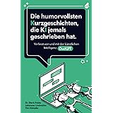 Die humorvollsten Kurzgeschichten, die KI jemals geschrieben hat: Verfasst von und mit der künstlichen Intelligenz ChatGPT | 