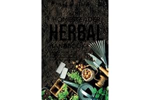 The Homesteader Herbal Handbook: 5 Simple Steps to Grow, Harvest, and Store 25 Backyard Medicinal Herbs to Craft Your Own Natural Remedies (Growing Natural Remedies Series)