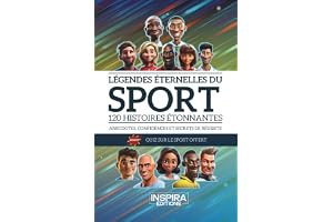 Légendes éternelles du sport: 120 histoires étonnantes - Anecdotes, confidences et secrets de réussite