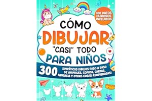 Cómo Dibujar "casi" Todo para Niños: 300 Simpáticos Dibujos Paso a Paso de Animales, Comida, Cartas, Fantasía y Otras Cosas Asombrosas: 1 (Cómo Dibujar para Niños)
