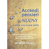 Accendi pensieri nuovi e attrai una nuova realtà: Per uscire dai buchi neri emotivi e aprirti alla magia che si cela dietro a