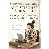 Wenn nichts mehr geht: Autistischer Burnout: Ein Begleiter für Erwachsene mit autistischer Erschöpfung – Strategien gegen Rei