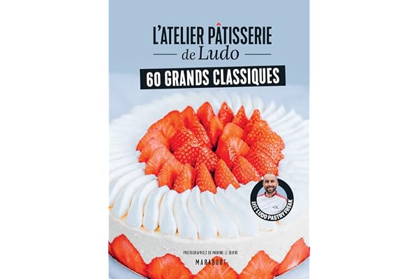L'atelier pâtisserie de Ludo - 60 grands classiques: Avec Ludopastryfreak